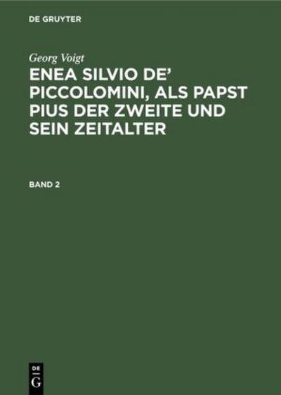 Georg Voigt: Enea Silvio de’ Piccolomini, als Papst Pius der Zweite und sein Zeitalter. Band 2