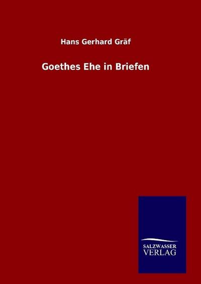 Goethes Ehe in Briefen - Hans Gerhard Gräf