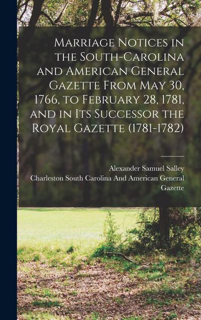 Marriage Notices in the South-Carolina and American General Gazette From May 30, 1766, to February 28, 1781, and in Its Successor the Royal Gazette (1