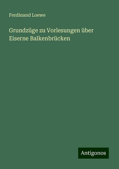 Grundzüge zu Vorlesungen über Eiserne Balkenbrücken