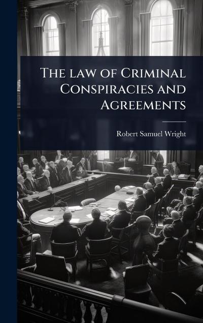 The law of Criminal Conspiracies and Agreements