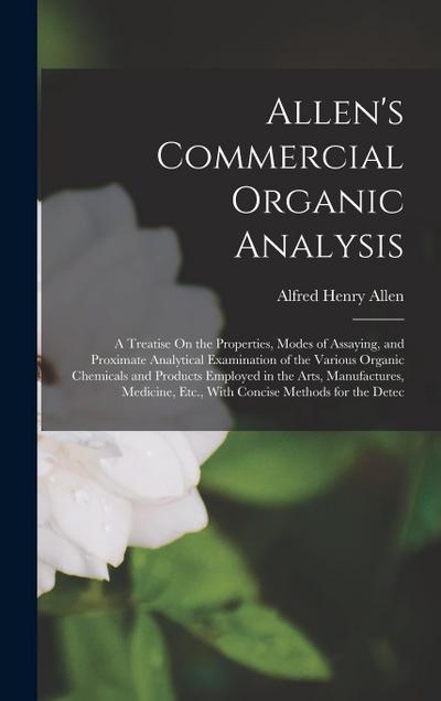 Allen’s Commercial Organic Analysis: A Treatise On the Properties, Modes of Assaying, and Proximate Analytical Examination of the Various Organic Chem