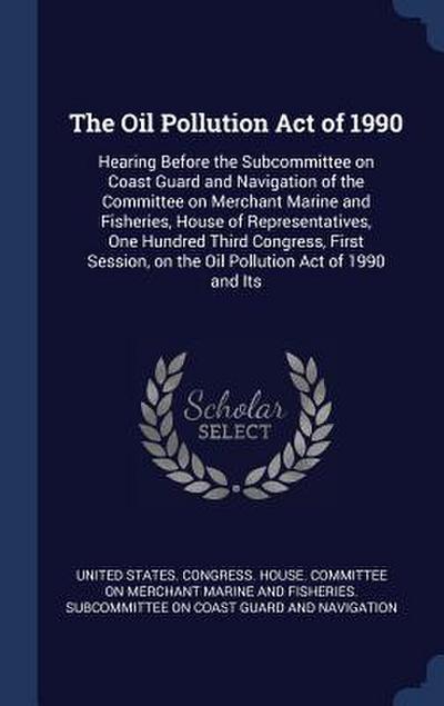 The Oil Pollution Act of 1990: Hearing Before the Subcommittee on Coast Guard and Navigation of the Committee on Merchant Marine and Fisheries, House