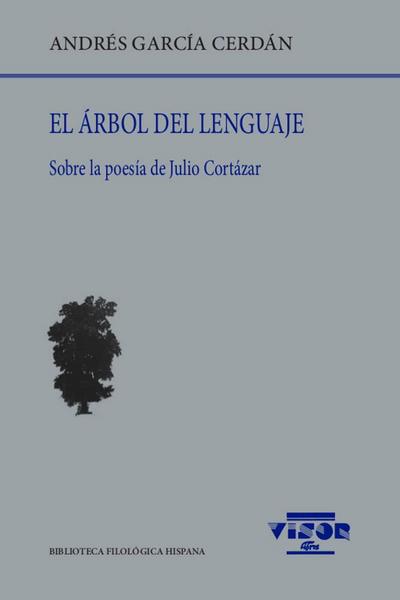 El árbol del lenguaje : sobre la poesía de Julio Cortázar