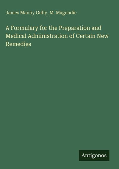 A Formulary for the Preparation and Medical Administration of Certain New Remedies