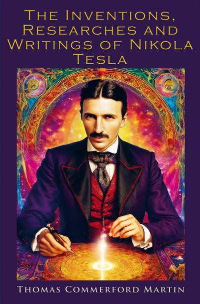 The Inventions Researches and Writings of Nikola Tesla