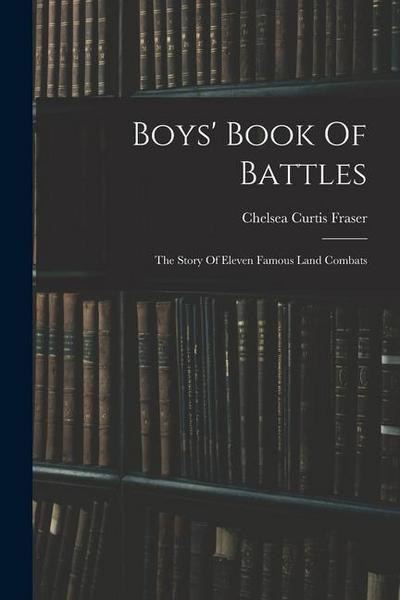 Boys’ Book Of Battles: The Story Of Eleven Famous Land Combats