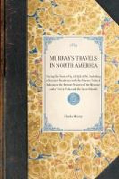 MURRAY’S TRAVELS IN NORTH AMERICA~During the Years 1834, 1835 & 1836, Including a Summer Residence with the Pawnee Tribe of Indians in the Remote Prairies of the Missouri and a Visit to Cuba and the Azore Islands
