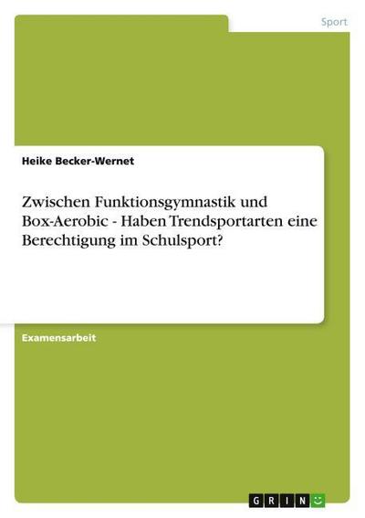 Zwischen Funktionsgymnastik und Box-Aerobic - Haben Trendsportarten eine Berechtigung im Schulsport?