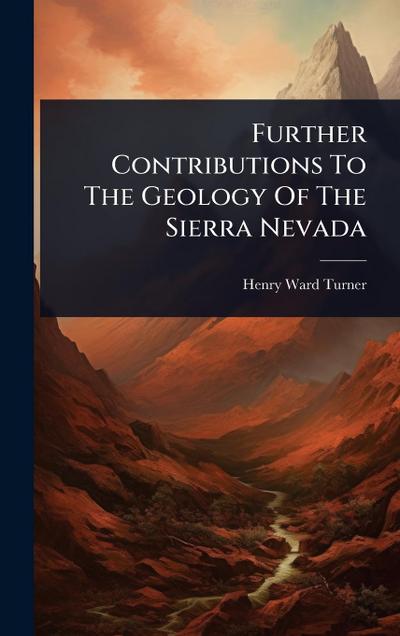 Further Contributions To The Geology Of The Sierra Nevada