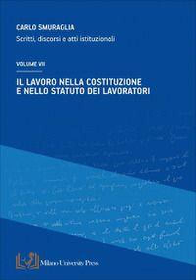Il lavoro nella costituzione e nello statuto dei lavoratori. Scritti, discorsi e atti istituzionali. Vol. 7
