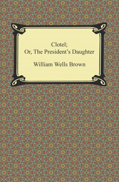 Clotel; Or, The President’s Daughter