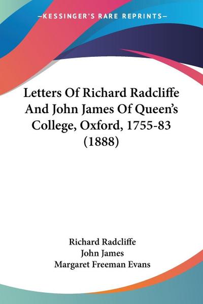 Letters Of Richard Radcliffe And John James Of Queen’s College, Oxford, 1755-83 (1888)