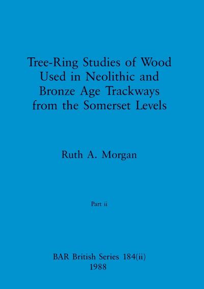Tree-Ring Studies of Wood Used in Neolithic and Bronze Age Trackways from the Somerset Levels, Part ii