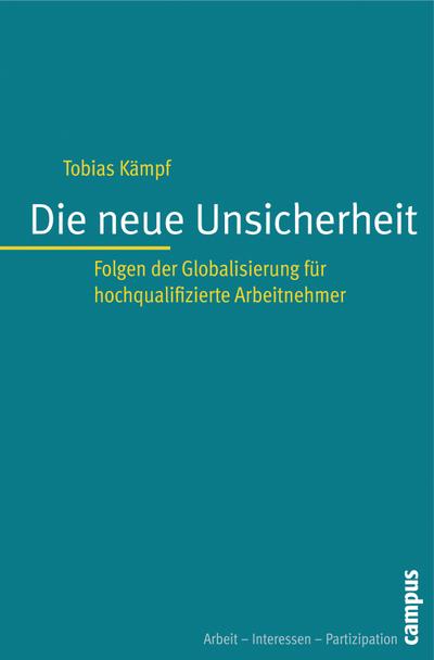 Die neue Unsicherheit: Folgen der Globalisierung für hochqualifizierte Arbeitnehmer (Arbeit - Interessen - Partizipation, 3)