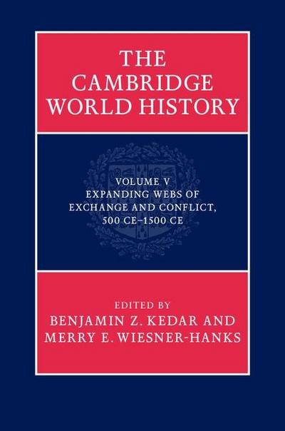 Cambridge World History: Volume 5, Expanding Webs of Exchange and Conflict, 500CE-1500CE