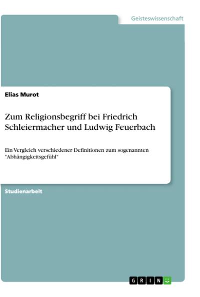 Zum Religionsbegriff bei Friedrich Schleiermacher und Ludwig Feuerbach - Elias Murot