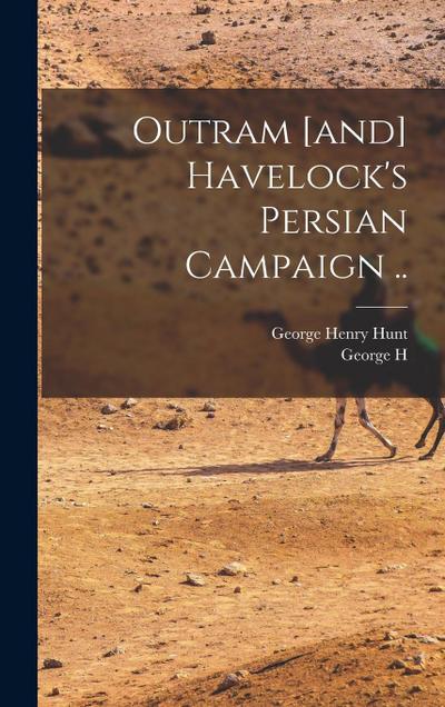 Outram [and] Havelock’s Persian Campaign ..