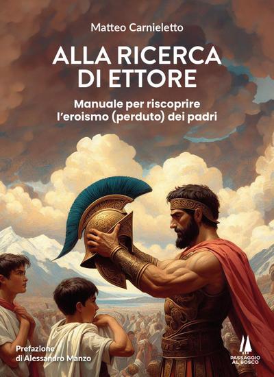 Alla ricerca di Ettore. Manuale per riscoprire l’eroismo (perduto) dei padri
