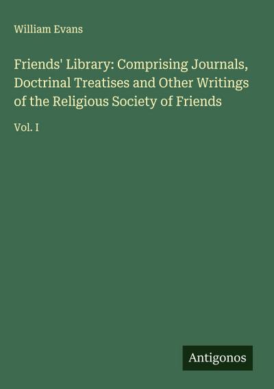 Friends’ Library: Comprising Journals, Doctrinal Treatises and Other Writings of the Religious Society of Friends