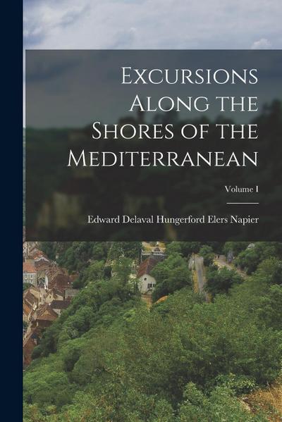 Excursions Along the Shores of the Mediterranean; Volume I