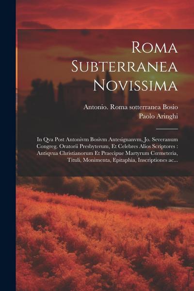 Roma subterranea novissima: In qva post Antonivm Bosivm antesignanvm, Jo. Severanum congreg. oratorii presbyterum, et celebres alios scriptores: a