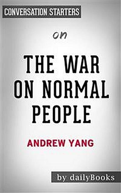 The War on Normal People: The Truth About America’s Disappearing Jobs and Why Universal Basic Income Is Our Future​​​​​​​ by  Andrew Yang​​​​​​​ | Conversation Starters