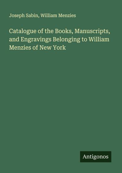 Catalogue of the Books, Manuscripts, and Engravings Belonging to William Menzies of New York
