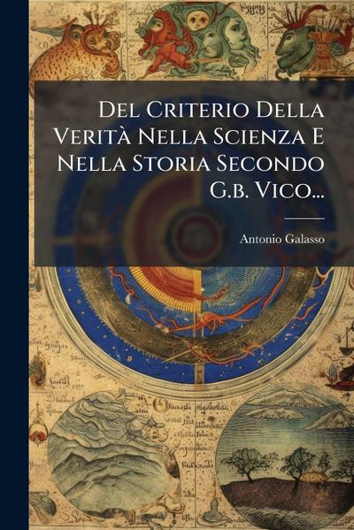 Del Criterio Della VeritÃ Nella Scienza E Nella Storia Secondo G.b. Vico...
