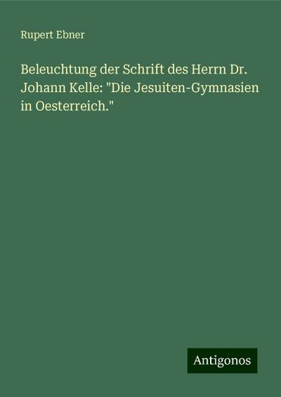 Ebner, R: Beleuchtung der Schrift des Herrn Dr. Johann Kelle