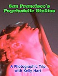 San Francisco’s Psychedelic Sixties: A Photographic Trip with Kelly Hart
