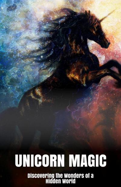 Unicorn Magic Discovering the Wonders of a Hidden World