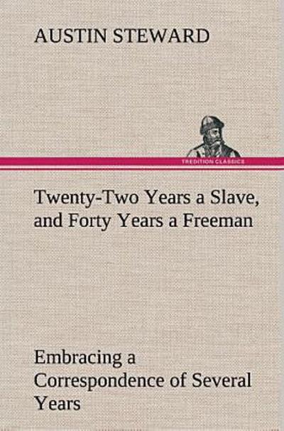 Twenty-Two Years a Slave, and Forty Years a Freeman Embracing a Correspondence of Several Years, While President of Wilberforce Colony, London, Canada West