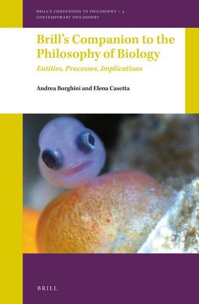 Brill’s Companion to the Philosophy of Biology: Entities, Processes, Implications