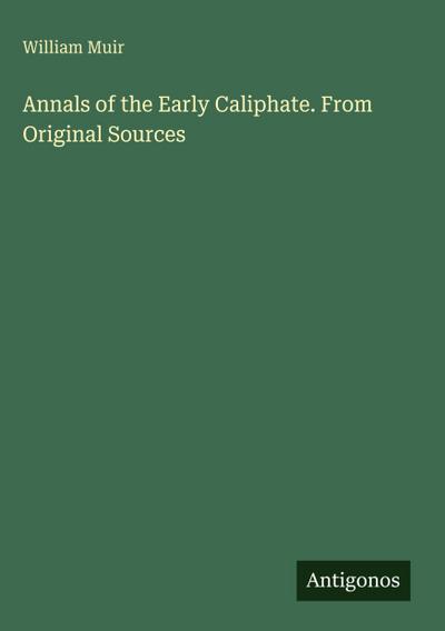 Annals of the Early Caliphate. From Original Sources