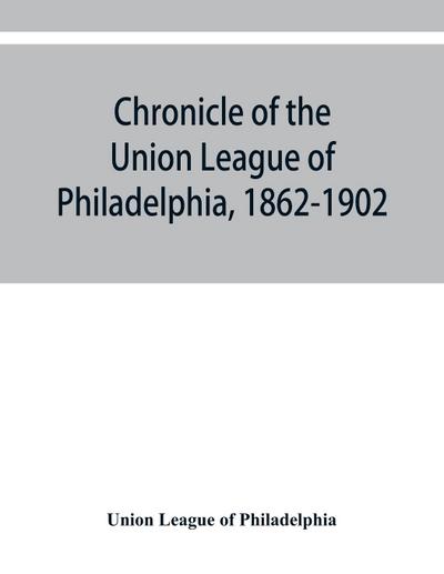 Chronicle of the Union League of Philadelphia, 1862-1902