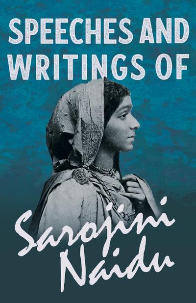 Speeches and Writings of Sarojini Naidu - With a Chapter from ’Studies of Contemporary Poets’ by Mary C. Sturgeon