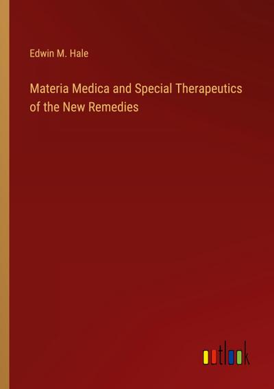 Materia Medica and Special Therapeutics of the New Remedies