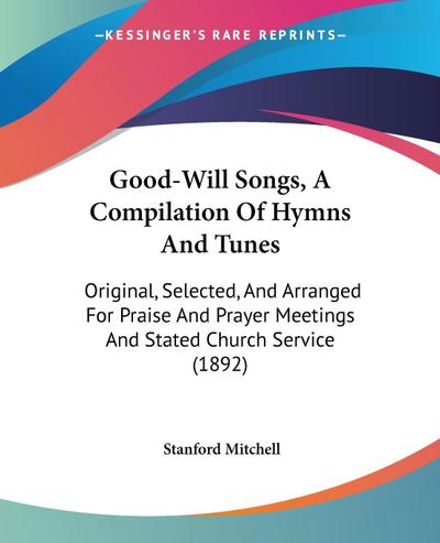 Good-Will Songs, A Compilation Of Hymns And Tunes