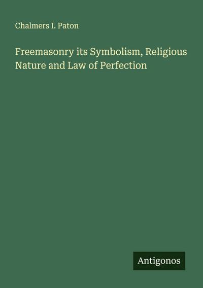 Freemasonry its Symbolism, Religious Nature and Law of Perfection