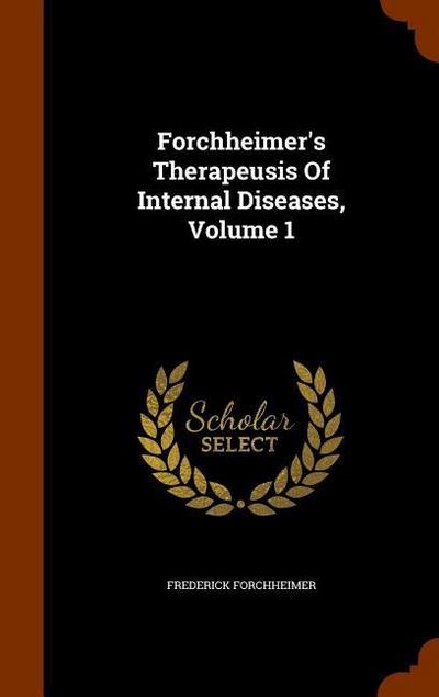 Forchheimer’s Therapeusis Of Internal Diseases, Volume 1