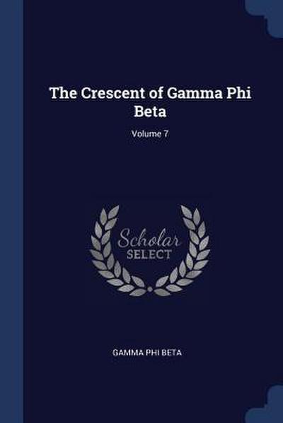 The Crescent of Gamma Phi Beta; Volume 7