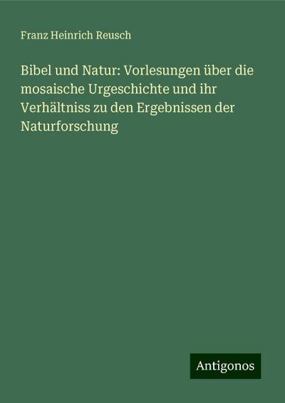 Reusch, F: Bibel und Natur: Vorlesungen über die mosaische U