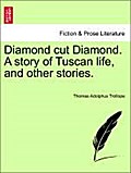 Diamond cut Diamond. A story of Tuscan life, and other stories. Vol. II. - Thomas Adolphus Trollope