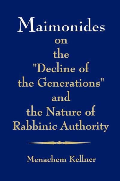 Maimonides on the "Decline of the Generations" and the Nature of Rabbinic Authority