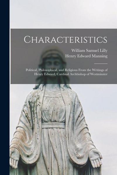 Characteristics: Political, Philosophical, and Religious From the Writings of Henry Edward, Cardinal Archbishop of Westminster
