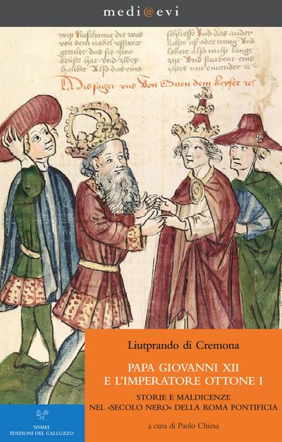 Papa Giovanni XII e  l’imperatore Ottone I. Storie e maldicenze nel «secolo nero» della Roma pontificia