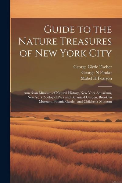Guide to the Nature Treasures of New York City; American Museum of Natural History, New York Aquarium, New York Zoölogicl Park and Botanical Garden, B