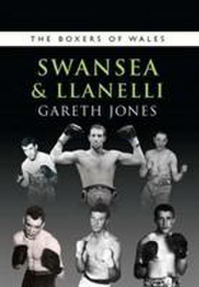 The Boxers of Swansea and Llanelli: volume 4 (The Boxers of Wales)