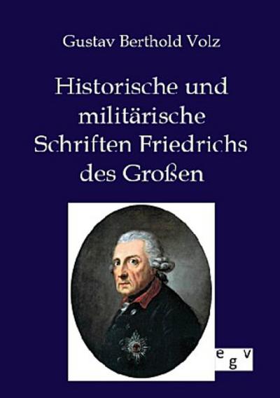 Historische und militärische Schriften Friedrichs des Großen